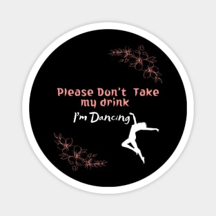 Please Don't Take my drink I'm Dancing Magnet